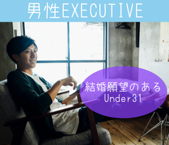 結婚願望があるUnder31男性EXECUTIVE