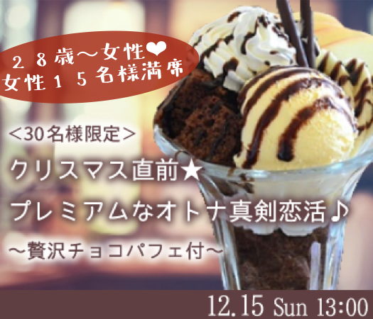 ＜30名様限定＞クリスマス直前★プレミアムなオトナ真剣恋活♪〜贅沢チョコパフェ付〜
