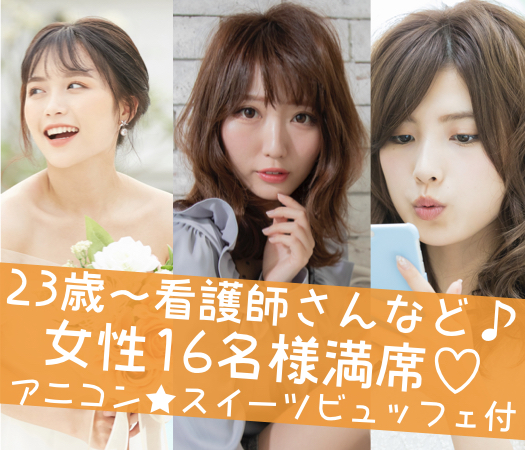 アニコン☆40名限定BigParty☆25歳〜32歳彼氏〜スイーツビュッフェ付き〜