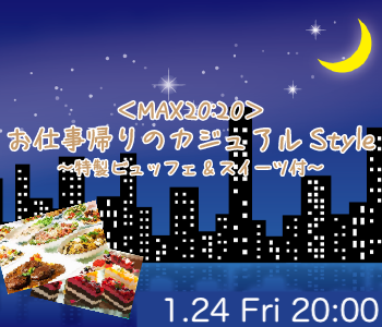 ＜MAX20:20＞お仕事帰りのカジュアルStyle〜特製ビュッフェ&amp;スイーツ付〜