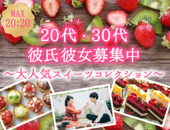 ＜MAX40名!!＞20代・30代♪彼氏・彼女募集中〜大人気スイーツコレクション〜