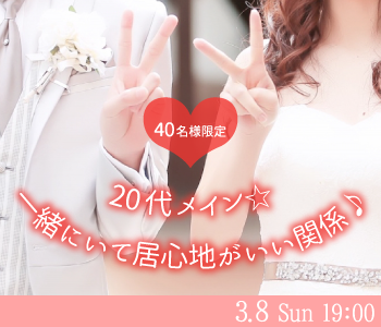 ＜MAX40名様限定＞20代メイン♪一緒にいて居心地がいい関係