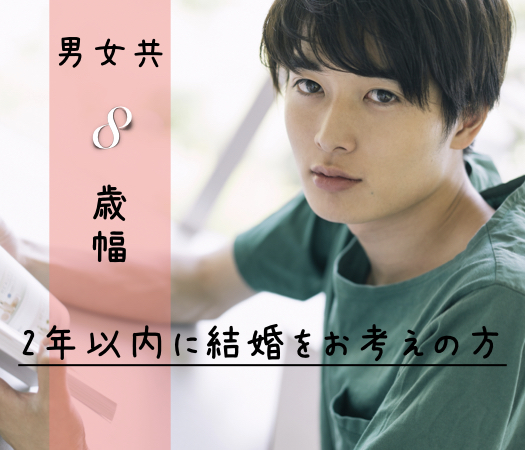 ＜Max8：8＞男女8歳幅×2年以内に結婚をお考えの方 