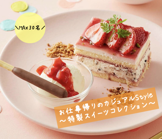 ＜Max30名！＞お仕事帰りのカジュアルStyle〜特製スイーツコレクション〜