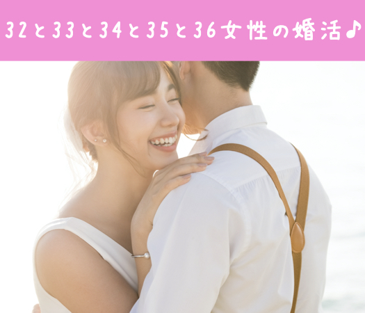 32と33と34と35と36女性の婚活♪