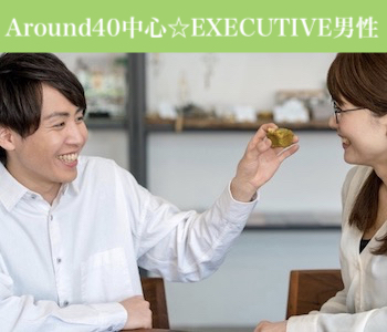 Around40中心☆結婚願望があるEXECUTIVE男性
