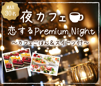 恋する Premium Night〜夜カフェごはん＆スイーツ付〜のイメージ写真