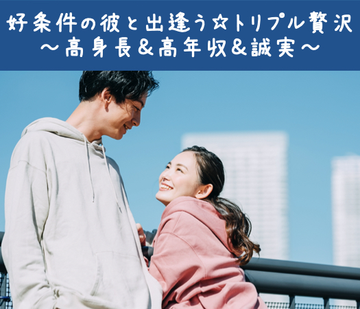 好条件の彼と出逢う☆トリプル贅沢〜高身長＆高年収＆誠実〜