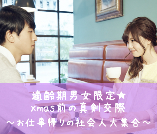 適齢期男女限定★Xmas前の真剣交際〜お仕事帰りの社会人大集合〜