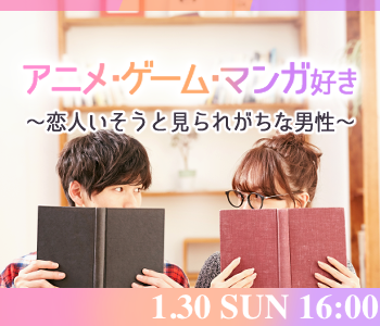 趣味コン★アニメ・漫画・ゲーム好き♪〜恋人いそうといわれる男性編〜
