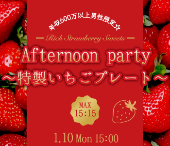 ＜MAX15：15＞年収600万以上男性限定☆Afternoon Party〜特製いちごプレート〜