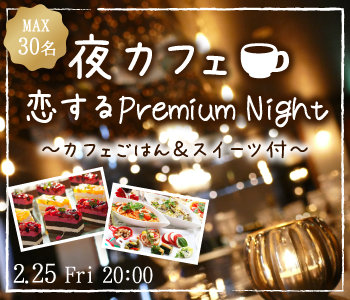 Max15:15！恋する Premium Night〜夜カフェごはん＆スイーツ付〜