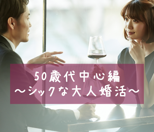 50歳代中心編～シックな大人婚活～