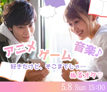 ＼20代30代★完全同年代／『夏までにお付き合い♪』アニメ・ゲーム・音楽好き～ぬるオタ婚活～
