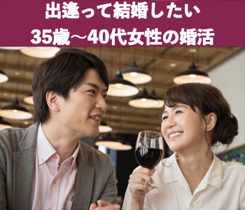 出逢って結婚したい♪35歳〜40代女性の婚活