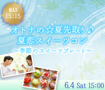 オトナの☆夏先取り♪夏恋スイーツコン〜季節のひんやりスイーツ〜