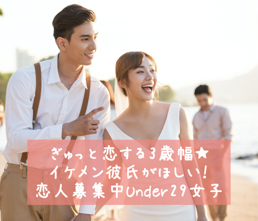ぎゅっと恋する3歳幅★イケメン彼氏がほしい！恋人募集の♪Under29女子