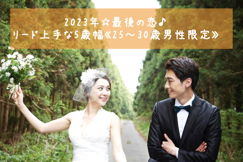 【残り男女共1枠のみ】2023年☆最後の恋♪リード上手な5歳幅《25〜30歳男性限定》