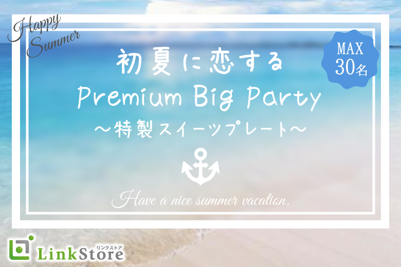 女性満席!＜Max30名＞初夏に恋する♪Premium Big Party〜特製スイーツプレート〜