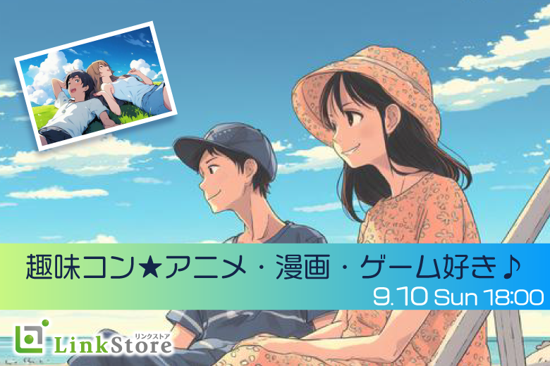 《男性7名様満席！》趣味コン★アニメ・漫画・ゲーム好き♪〜恋人いそうといわれる男性編〜