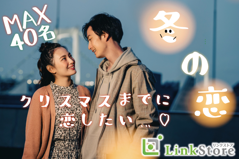 ＜MAX40名＞クリスマスまでに恋したい☆☆〜12月24日のデートに繋がる出会い♪〜