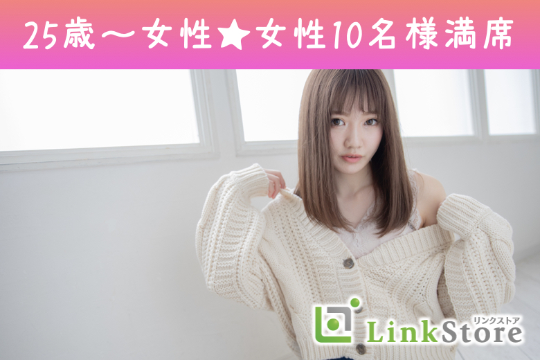 25歳～女性10名様満席♪《Around30×結婚前向き》ノンスモーカー＆安定企業勤務などの男性