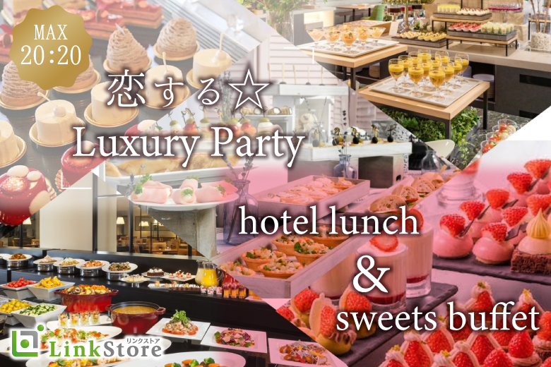＜MAX20：20＞恋する★Luxury Party♪〜ホテルランチ・スイーツビュッフェ