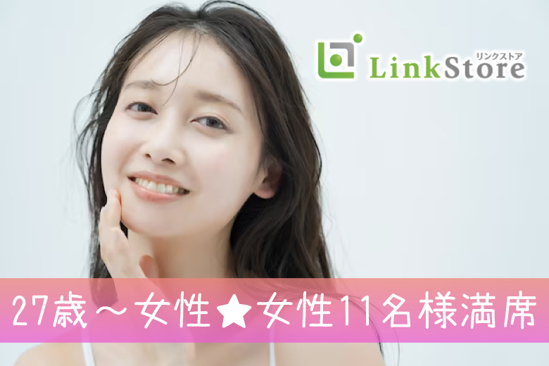 27歳〜女性11名様満席♪《自分の気持ちに素直な女性》×《心に余裕がある男性》