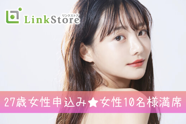 《27歳女性申込み♪女性10名様満席》1年以内に結婚したい♪誠実で素直＆上場企業勤務などの男性