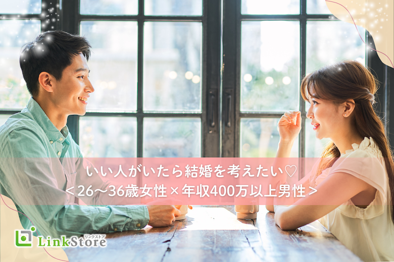 《男性12名様満席☆★》いい人がいたら結婚を考えたい！＜26〜36歳女性×年収400万以上男性＞
