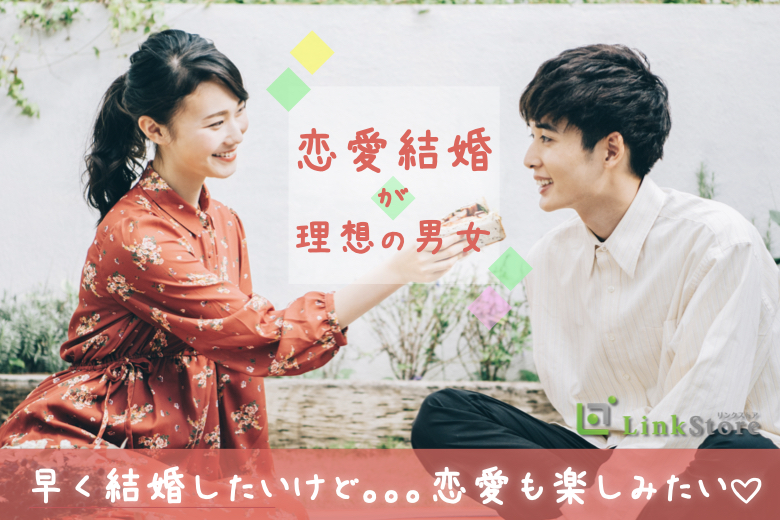 【男性満席♪女性残り1枠のみ】早く結婚したいけど恋愛も楽しみたい★恋愛結婚が理想の男女