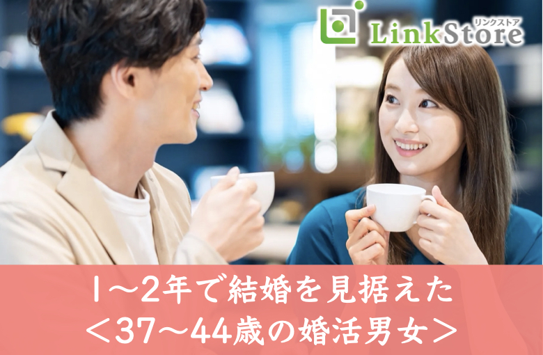 ＜37〜44歳の婚活男女＞完全同世代で1〜2年で結婚したい方
