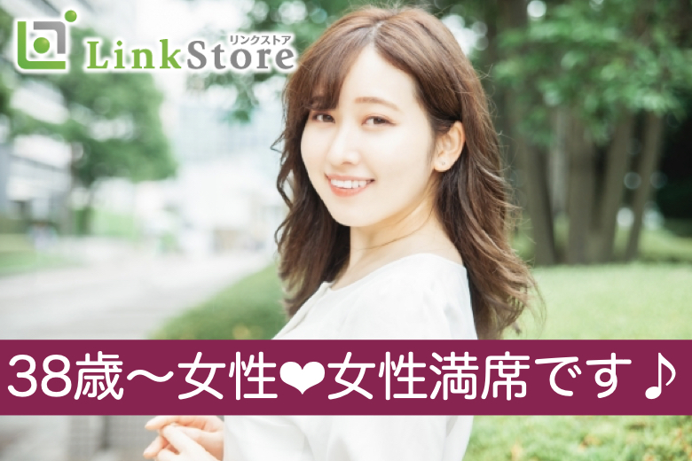 38歳～女性8名様満席♪＜男性41～46歳×女性38〜45歳＞安定収入＆清潔感のある男性