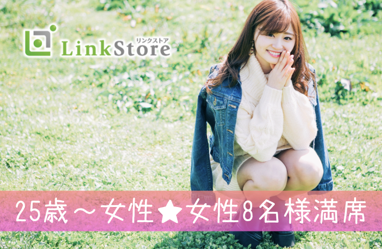 《25歳〜女性♪女性8名様満席!!》結婚適齢期のAround30男女