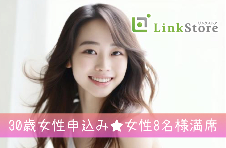 30歳女性申込済み♪女性8名様満席!!＜32～37歳男性限定＞安定収入の男性と結婚に進展しやすい年齢