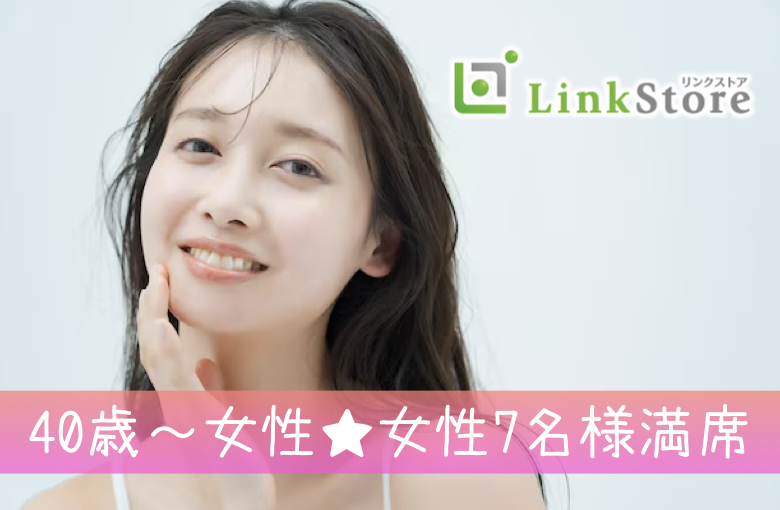 《40歳〜女性♪女性7名様満席!!》40代限定☆付き合うなら結婚前提＜安定収入な正社員・穏やかな性格