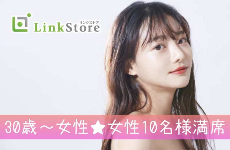 30歳〜女性♪女性10名様満席!!《30代初婚女性限定》安定収入・ノンスモーカーと理想な男性