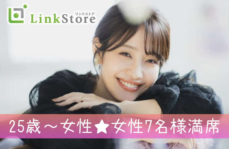 25歳～女性♪女性7名様満席!!《男性26～33歳×女性25～34歳》結婚に進展しやすい同年代♪