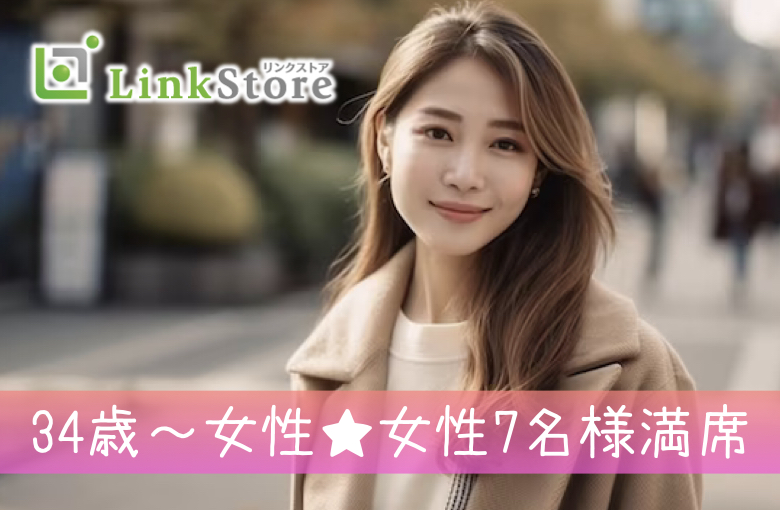 《34歳～女性7名様満席♪》結婚前提にお付き合いできる人と出会い！落ち着いた男性が好み