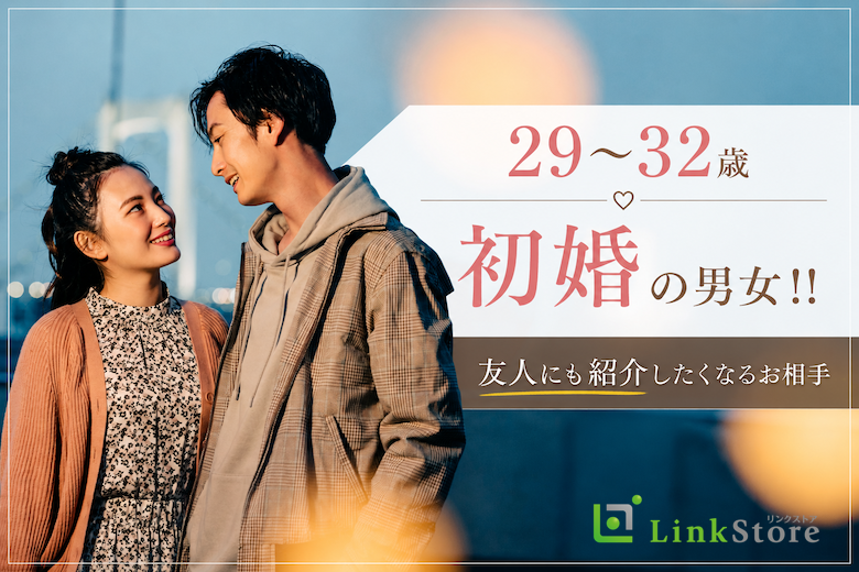 29～32歳“初婚”の男女!!友人にも紹介したくなるお相手