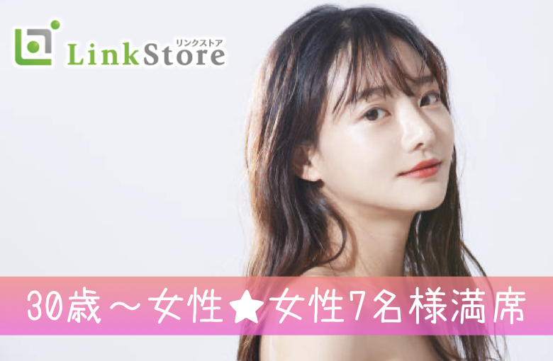 30歳〜女性♪女性7名様満席!!《30〜35歳限定》価値観ぴったりの同年代婚