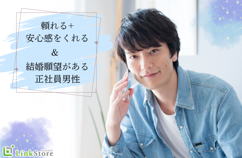 1年以内に結婚が理想♪頼れる+安心感をくれる＆結婚願望がある正社員男性