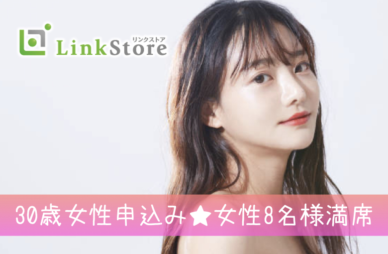 《30歳女性申込み♪女性8名様満席!!》3か月以内にお付き合い、1年以内に結婚が理想の男女☆