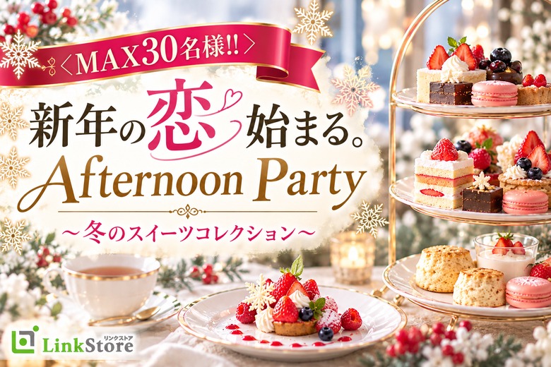 ＜MAX30名様!!＞新年の恋始まる。Afternoon Party〜冬のスイーツコレクション〜