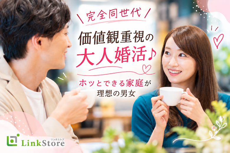 ＜完全同世代＞価値観重視の大人婚活♪ホッとできる家庭が理想の男女