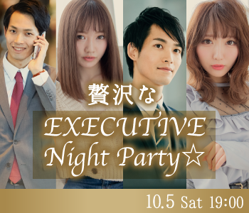 贅沢なEXECUTIVE Night Party☆