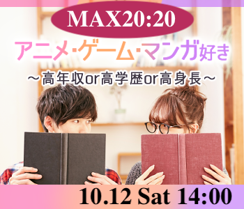 ＜MAX20：20＞アニメ・漫画・ゲーム好き〜高年収or高学歴or高身長〜
