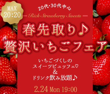 ＜MAX20：20＞春先取り♪贅沢いちごスイーツコレクション〜20代・30代中心編〜