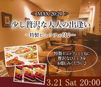 ＜MAX20:20＞少し贅沢な大人の出逢い〜特製ビュッフェ付♪〜