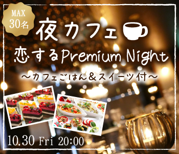 ＜Max15:15＞恋するPremium Night〜夜カフェごはん＆スイーツ付〜